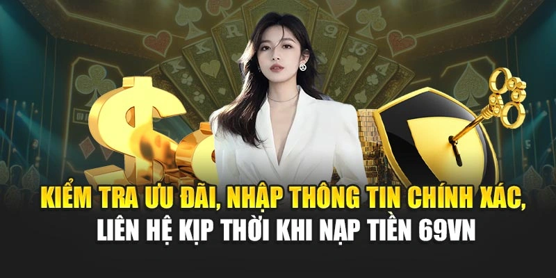 Kiểm tra ưu đãi, nhập thông tin chính xác, liên hệ kịp thời khi nạp tiền 69VN
